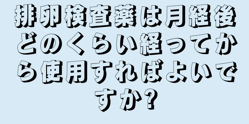 排卵検査薬は月経後どのくらい経ってから使用すればよいですか?