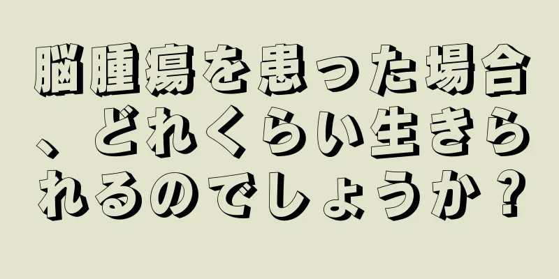 脳腫瘍を患った場合、どれくらい生きられるのでしょうか？