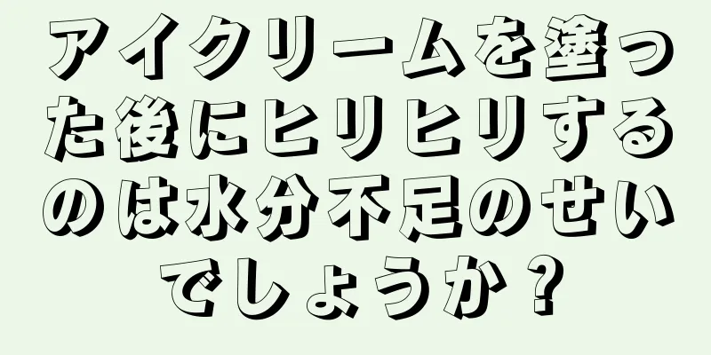 アイクリームを塗った後にヒリヒリするのは水分不足のせいでしょうか？