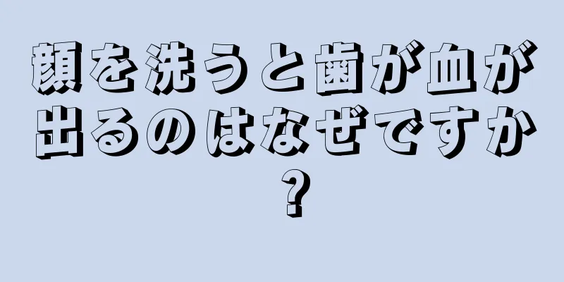 顔を洗うと歯が血が出るのはなぜですか？