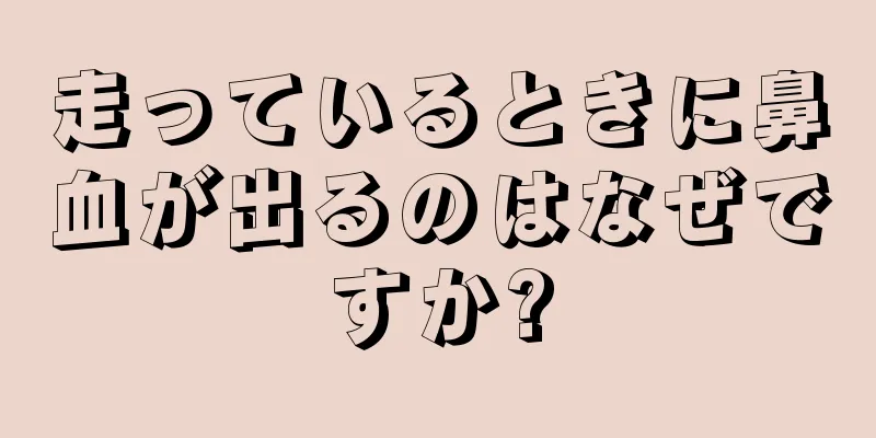 走っているときに鼻血が出るのはなぜですか?