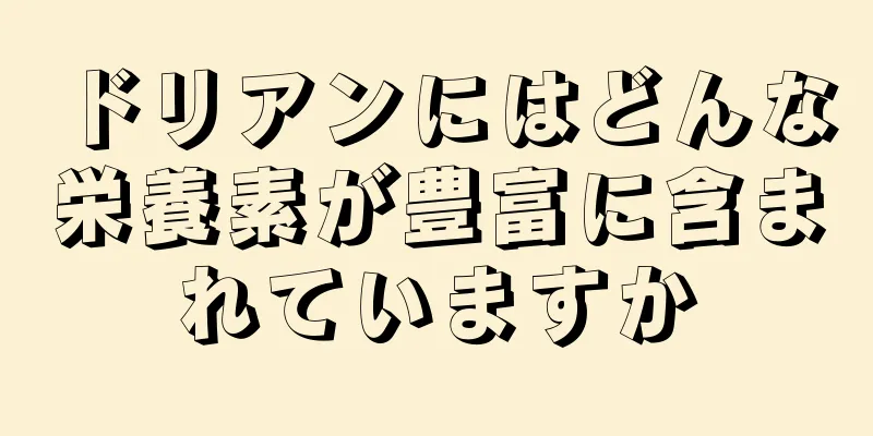 ドリアンにはどんな栄養素が豊富に含まれていますか