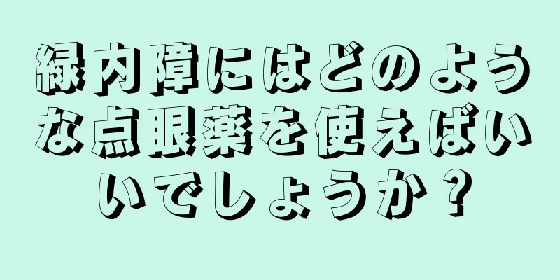 緑内障にはどのような点眼薬を使えばいいでしょうか？