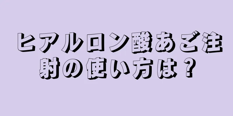 ヒアルロン酸あご注射の使い方は？