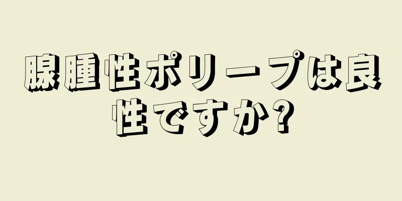 腺腫性ポリープは良性ですか?