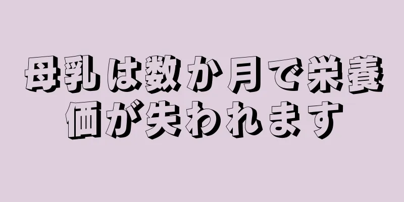 母乳は数か月で栄養価が失われます