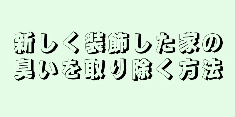 新しく装飾した家の臭いを取り除く方法