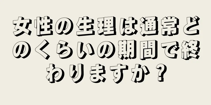 女性の生理は通常どのくらいの期間で終わりますか？