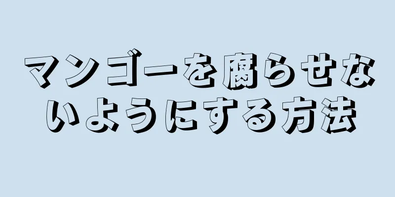 マンゴーを腐らせないようにする方法