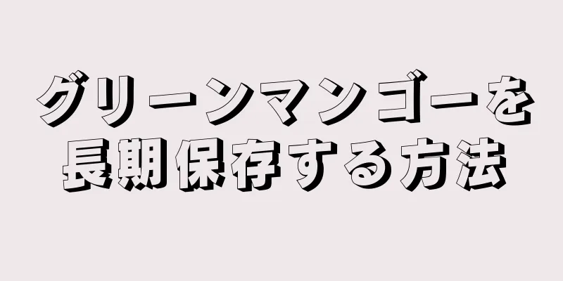 グリーンマンゴーを長期保存する方法