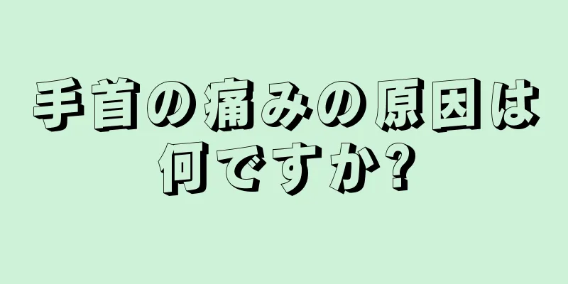 手首の痛みの原因は何ですか?