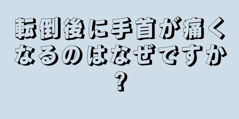 転倒後に手首が痛くなるのはなぜですか?