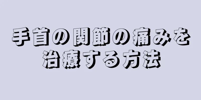 手首の関節の痛みを治療する方法