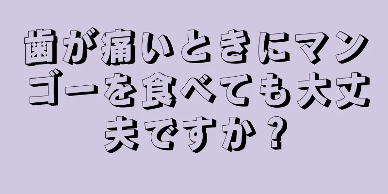 歯が痛いときにマンゴーを食べても大丈夫ですか？