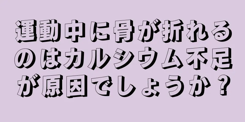 運動中に骨が折れるのはカルシウム不足が原因でしょうか？