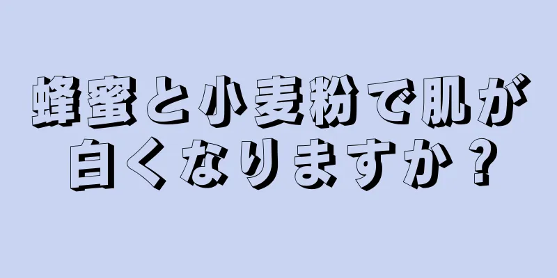 蜂蜜と小麦粉で肌が白くなりますか？