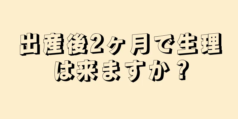 出産後2ヶ月で生理は来ますか？