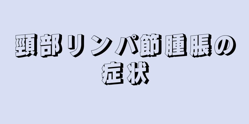 頸部リンパ節腫脹の症状