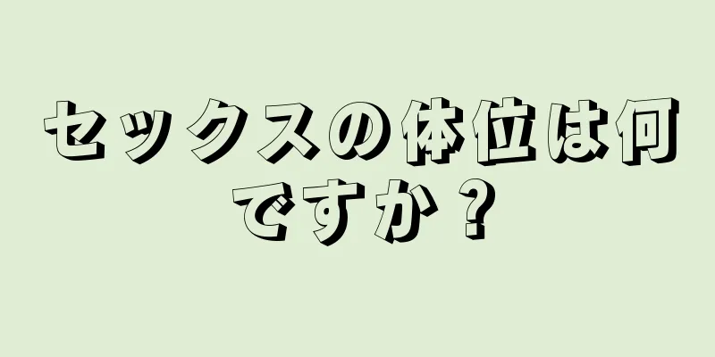 セックスの体位は何ですか？