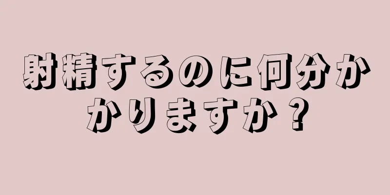 射精するのに何分かかりますか？