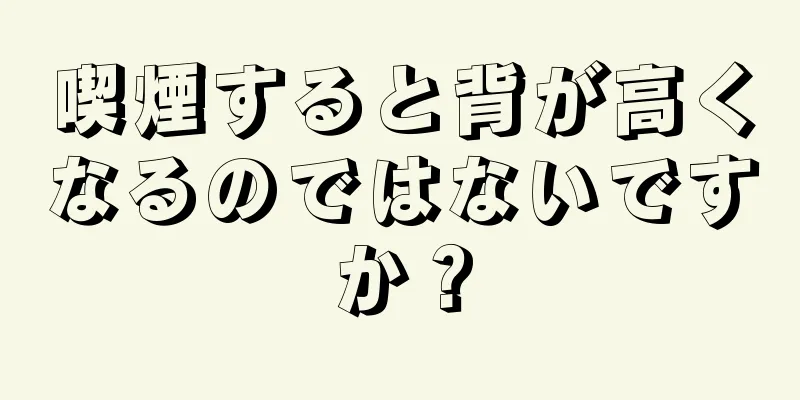 喫煙すると背が高くなるのではないですか？