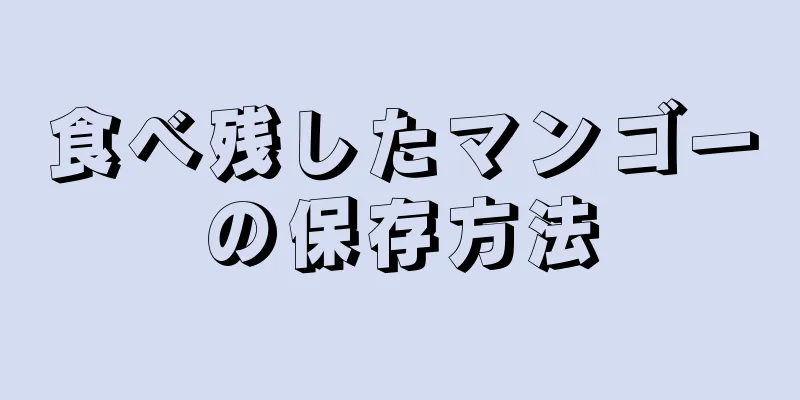 食べ残したマンゴーの保存方法