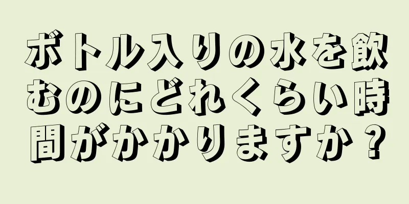 ボトル入りの水を飲むのにどれくらい時間がかかりますか？