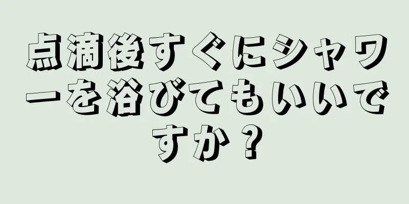 点滴後すぐにシャワーを浴びてもいいですか？