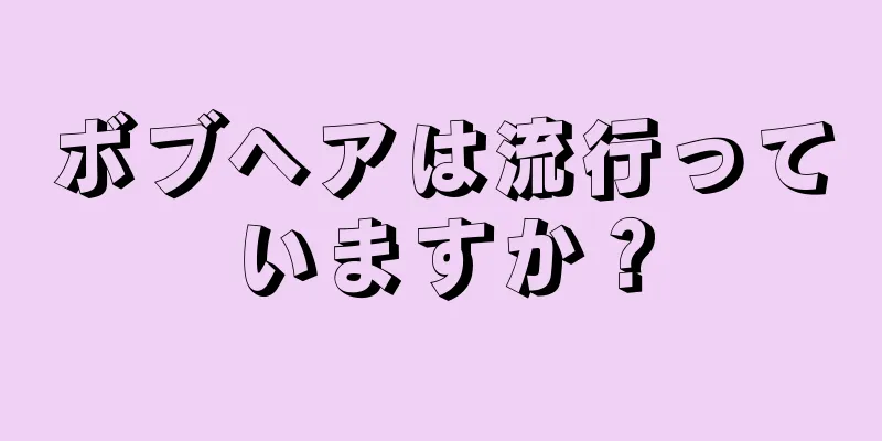 ボブヘアは流行っていますか？