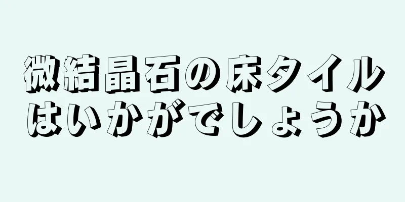 微結晶石の床タイルはいかがでしょうか