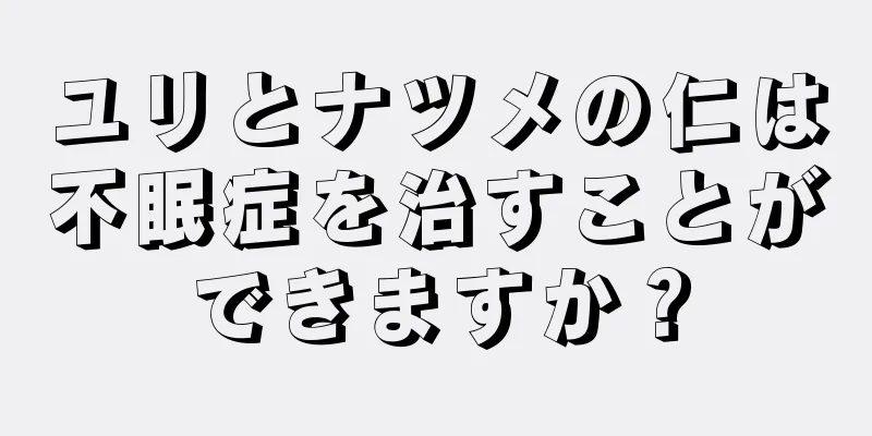 ユリとナツメの仁は不眠症を治すことができますか？