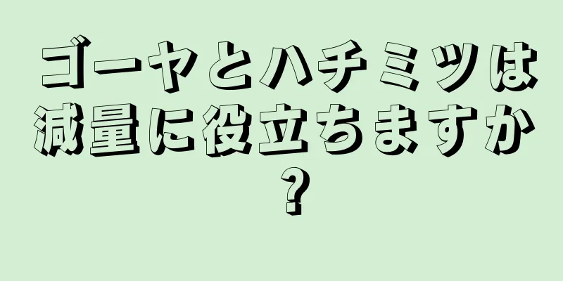 ゴーヤとハチミツは減量に役立ちますか？