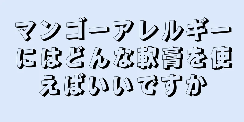 マンゴーアレルギーにはどんな軟膏を使えばいいですか