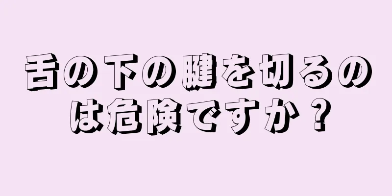 舌の下の腱を切るのは危険ですか？