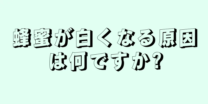 蜂蜜が白くなる原因は何ですか?