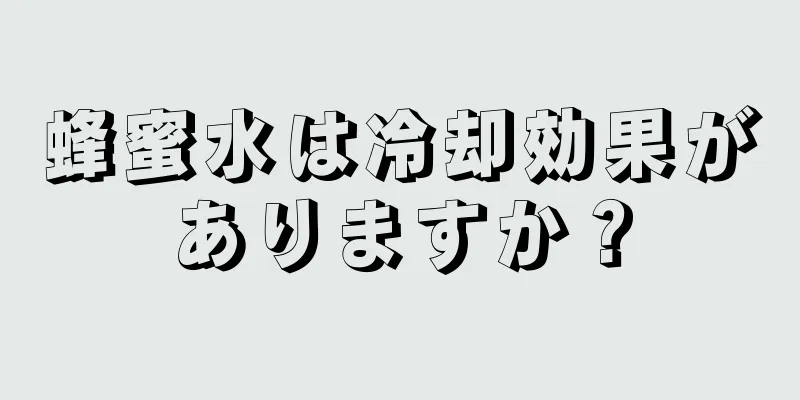 蜂蜜水は冷却効果がありますか？