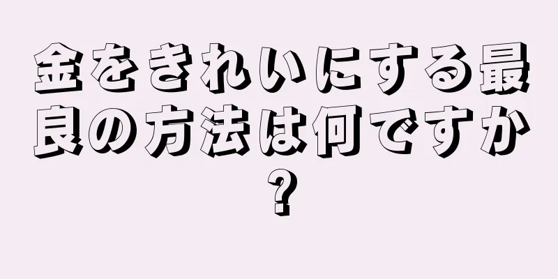 金をきれいにする最良の方法は何ですか?