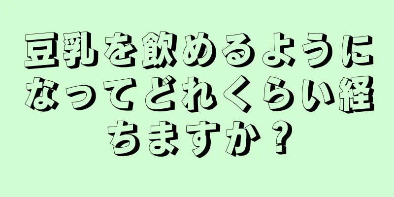 豆乳を飲めるようになってどれくらい経ちますか？