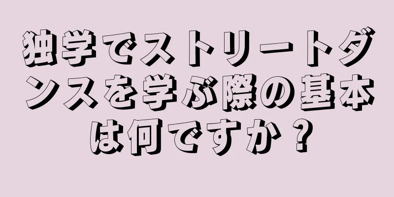 独学でストリートダンスを学ぶ際の基本は何ですか？