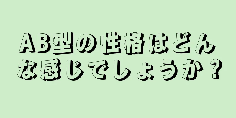 AB型の性格はどんな感じでしょうか？