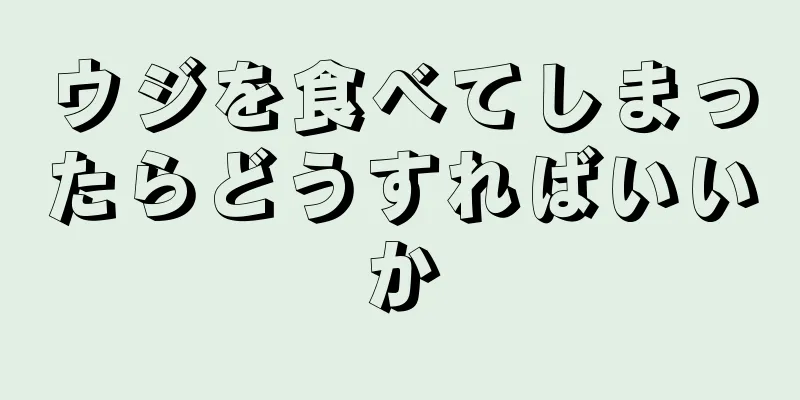 ウジを食べてしまったらどうすればいいか