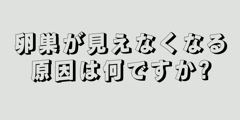 卵巣が見えなくなる原因は何ですか?