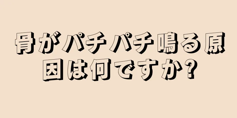 骨がパチパチ鳴る原因は何ですか?