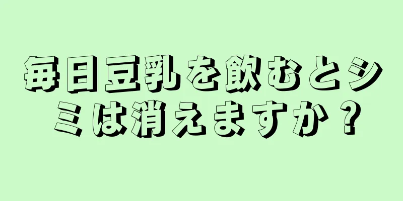 毎日豆乳を飲むとシミは消えますか？