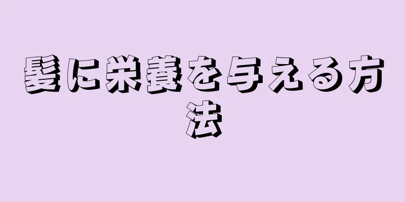 髪に栄養を与える方法