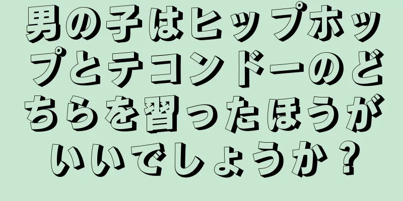 男の子はヒップホップとテコンドーのどちらを習ったほうがいいでしょうか？