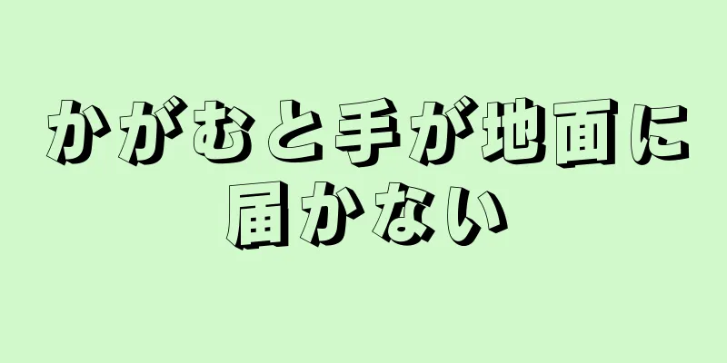 かがむと手が地面に届かない