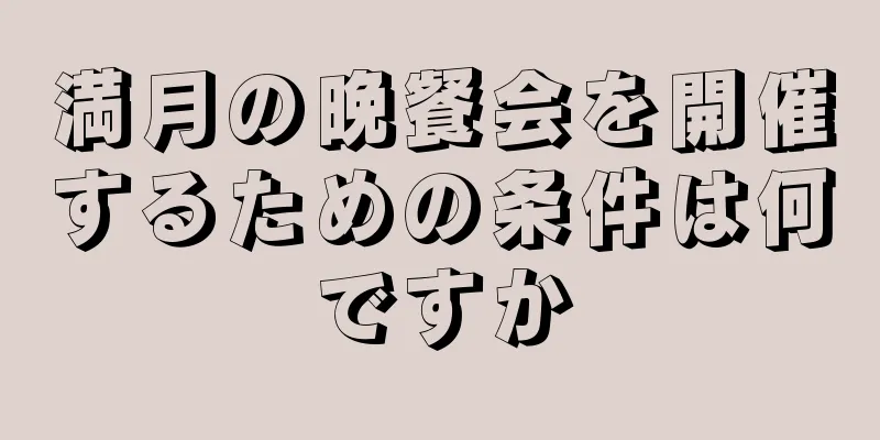 満月の晩餐会を開催するための条件は何ですか