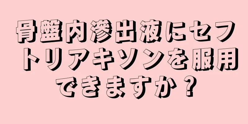 骨盤内滲出液にセフトリアキソンを服用できますか？