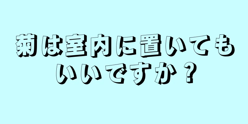 菊は室内に置いてもいいですか？